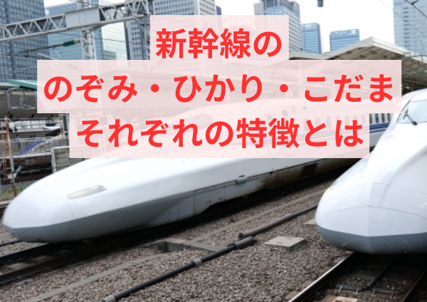 新幹線ののぞみひかりこだまそれぞれの特徴とは