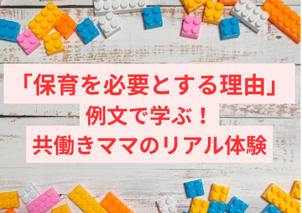「保育を必要とする理由」を例文で学ぶ！共働きママのリアル体験