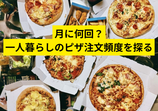 月に何回？一人暮らしのピザ注文頻度を探る