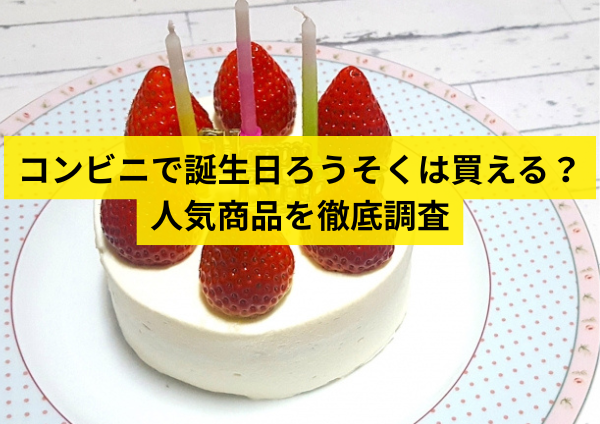 コンビニで誕生日ろうそくは買える？人気商品を徹底調査