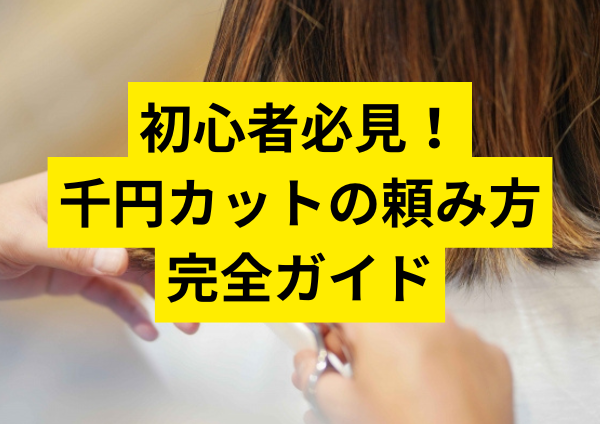 初心者必見！千円カットの頼み方完全ガイド