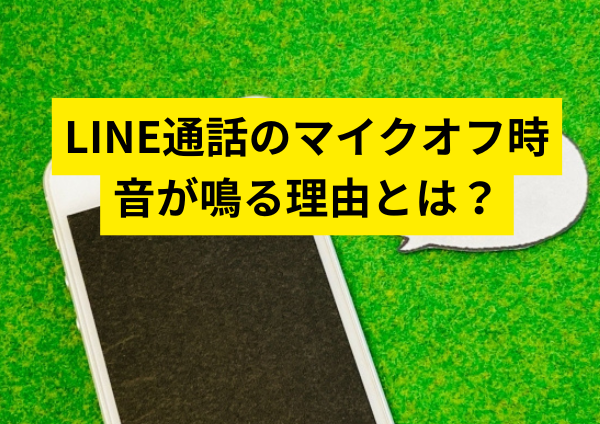 LINE通話のマイクオフ時、音が鳴る理由とは？