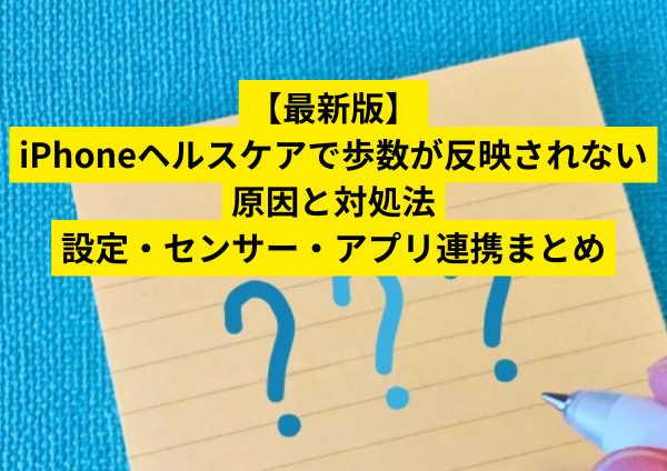 【最新版】iPhoneヘルスケアで歩数が反映されない原因と対処法｜設定・センサー・アプリ連携まとめ