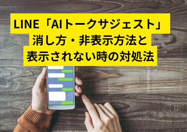 LINE「AIトークサジェスト」が邪魔？消し方・非表示方法と表示されない時の対処法