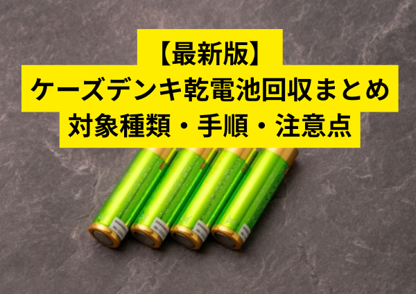 【最新版】ケーズデンキ乾電池回収まとめ｜対象種類・手順・注意点をわかりやすく解説
