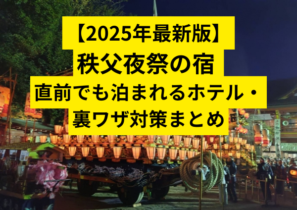 【2025年最新版】秩父夜祭の宿が取れない!? 直前でも泊まれるホテル・裏ワザ対策まとめ