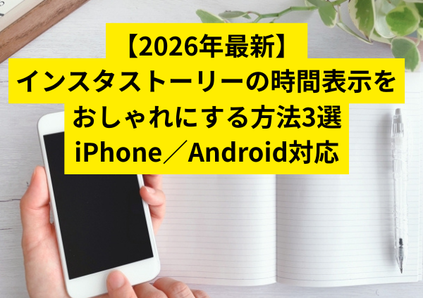 【2026年最新】インスタストーリーの時間表示をおしゃれにする方法3選｜iPhone／Android対応